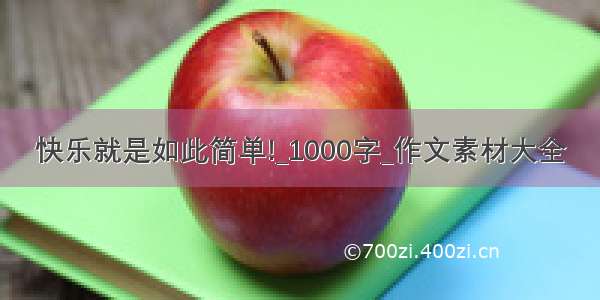 快乐就是如此简单!_1000字_作文素材大全