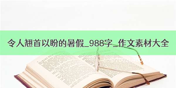 令人翘首以盼的暑假_988字_作文素材大全