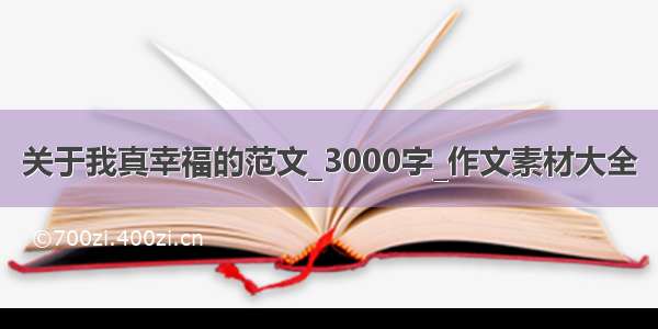 关于我真幸福的范文_3000字_作文素材大全