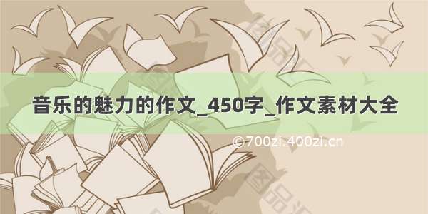 音乐的魅力的作文_450字_作文素材大全