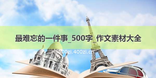 最难忘的一件事_500字_作文素材大全