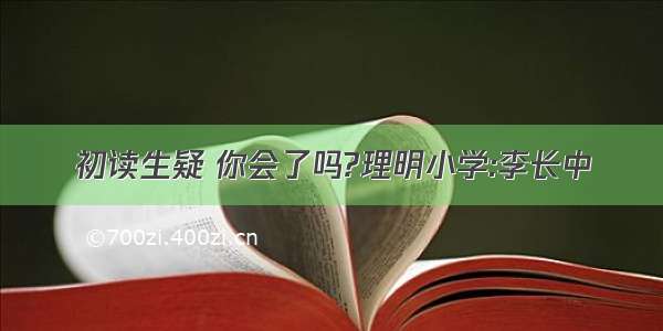 初读生疑 你会了吗?理明小学:李长中