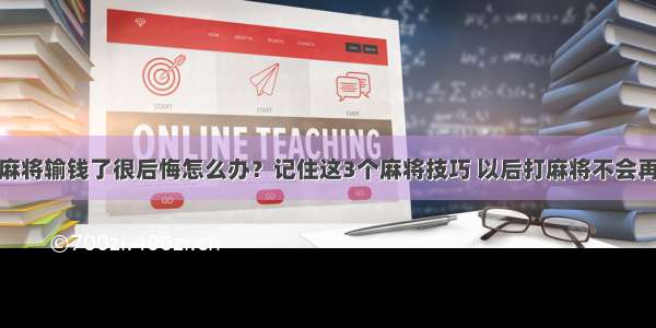 打麻将输钱了很后悔怎么办？记住这3个麻将技巧 以后打麻将不会再输