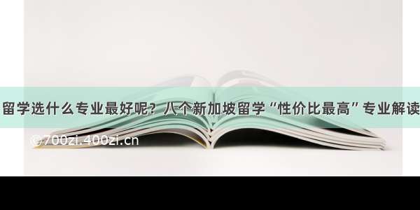 留学选什么专业最好呢？八个新加坡留学“性价比最高”专业解读