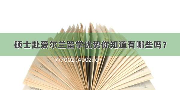 硕士赴爱尔兰留学优势你知道有哪些吗？