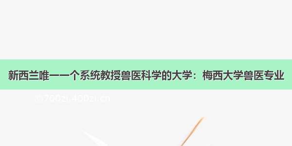 新西兰唯一一个系统教授兽医科学的大学：梅西大学兽医专业