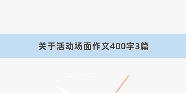 关于活动场面作文400字3篇