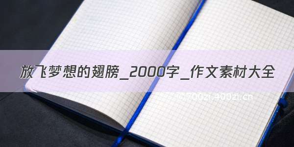 放飞梦想的翅膀_2000字_作文素材大全