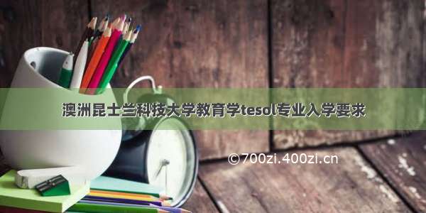 澳洲昆士兰科技大学教育学tesol专业入学要求