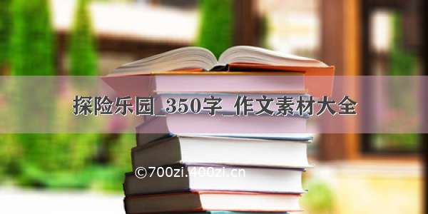 探险乐园_350字_作文素材大全