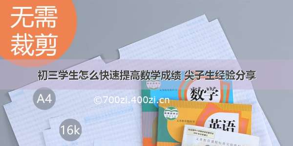 初三学生怎么快速提高数学成绩 尖子生经验分享