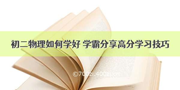 初二物理如何学好 学霸分享高分学习技巧