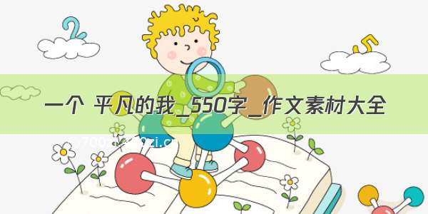 一个 平凡的我_550字_作文素材大全