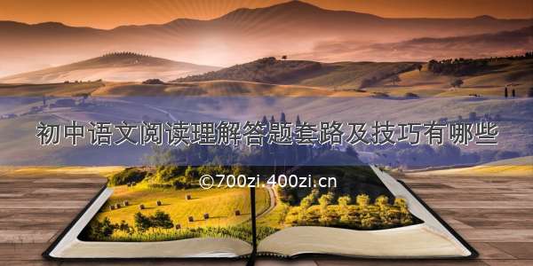 初中语文阅读理解答题套路及技巧有哪些