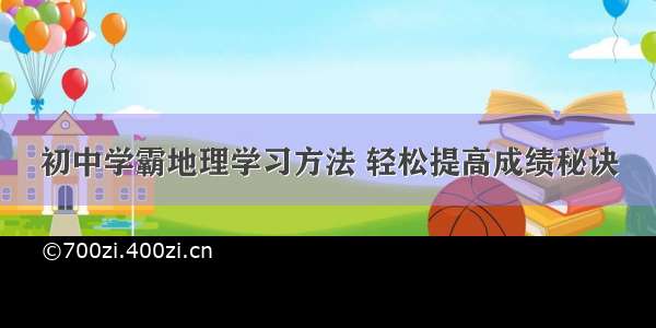 初中学霸地理学习方法 轻松提高成绩秘诀