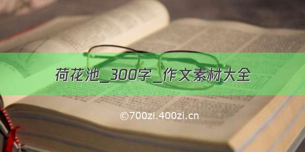 荷花池_300字_作文素材大全