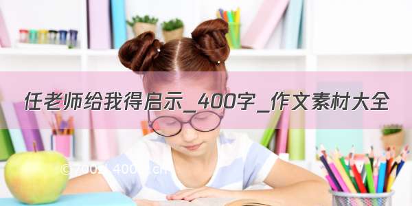 任老师给我得启示_400字_作文素材大全