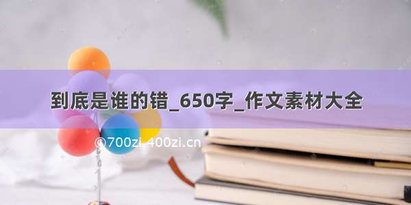 到底是谁的错_650字_作文素材大全