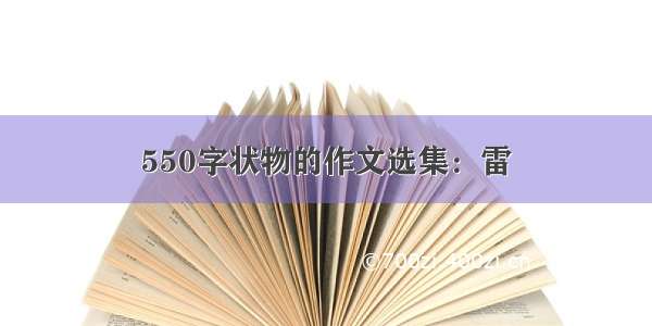 550字状物的作文选集：雷