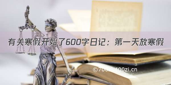 有关寒假开始了600字日记：第一天放寒假