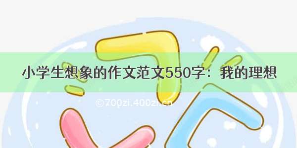 小学生想象的作文范文550字：我的理想