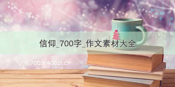 信仰_700字_作文素材大全