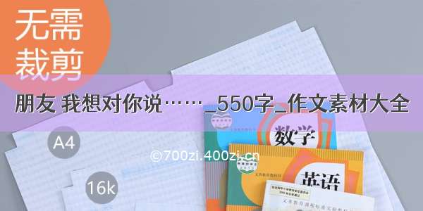 朋友 我想对你说……_550字_作文素材大全