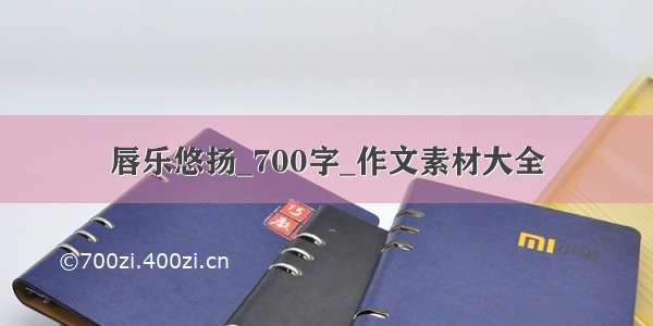 唇乐悠扬_700字_作文素材大全