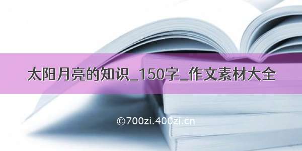 太阳月亮的知识_150字_作文素材大全