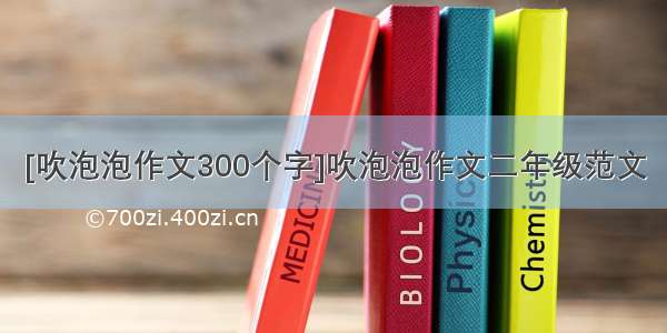 [吹泡泡作文300个字]吹泡泡作文二年级范文