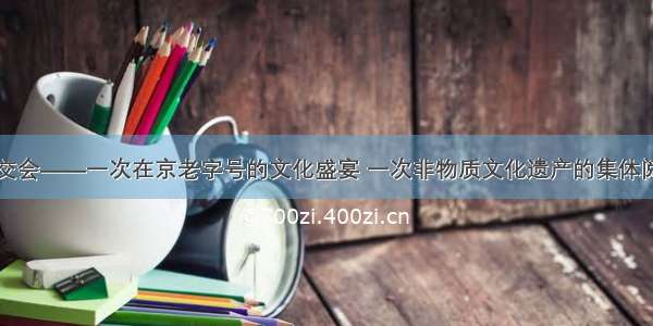 京交会——一次在京老字号的文化盛宴 一次非物质文化遗产的集体阅兵