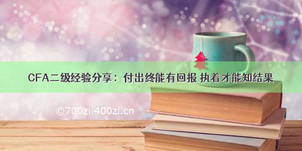 CFA二级经验分享：付出终能有回报 执着才能知结果