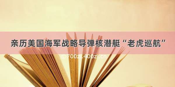 亲历美国海军战略导弹核潜艇“老虎巡航”