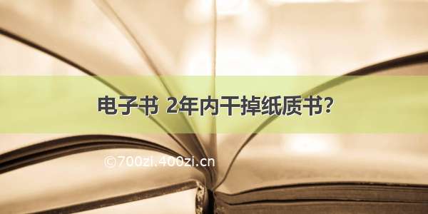 电子书 2年内干掉纸质书？