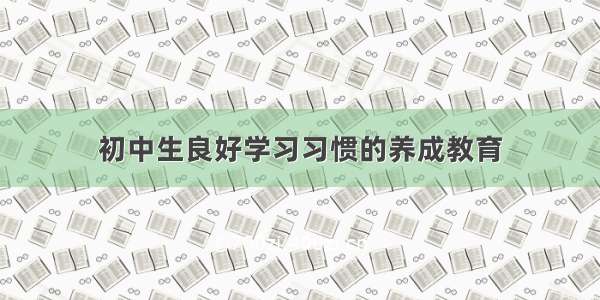 初中生良好学习习惯的养成教育