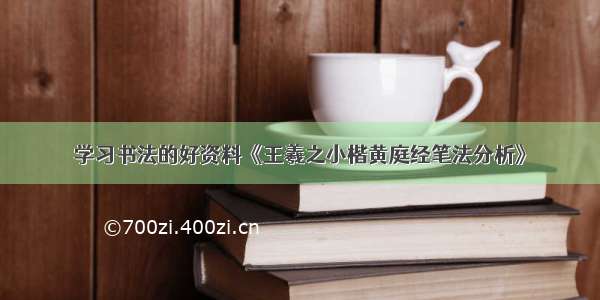 学习书法的好资料《王羲之小楷黄庭经笔法分析》