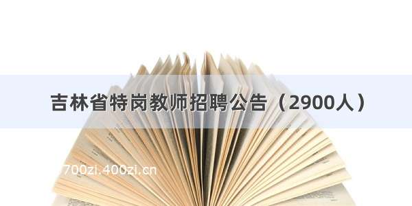 吉林省特岗教师招聘公告（2900人）