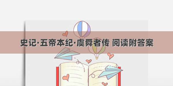 史记·五帝本纪·虞舜者传 阅读附答案