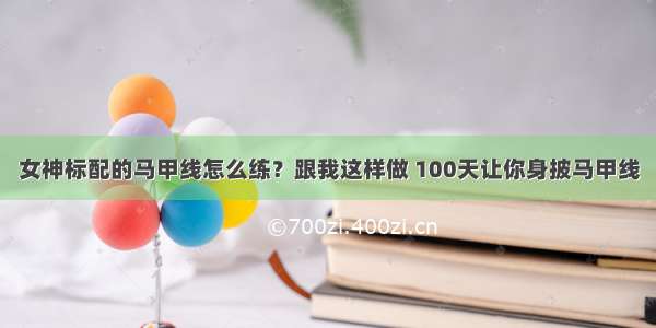 女神标配的马甲线怎么练？跟我这样做 100天让你身披马甲线