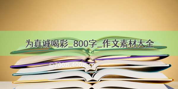 为真诚喝彩_800字_作文素材大全