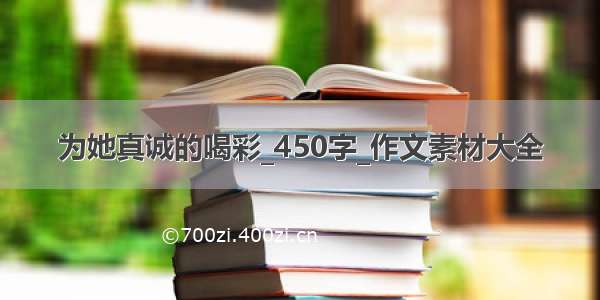 为她真诚的喝彩_450字_作文素材大全