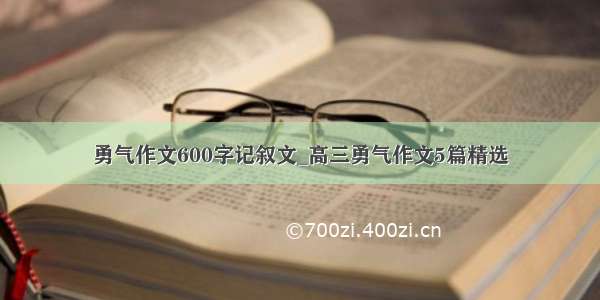 勇气作文600字记叙文_高三勇气作文5篇精选