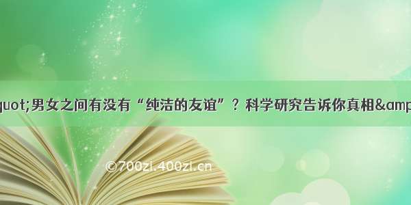 &quot;男女之间有没有“纯洁的友谊”？科学研究告诉你真相&quot;