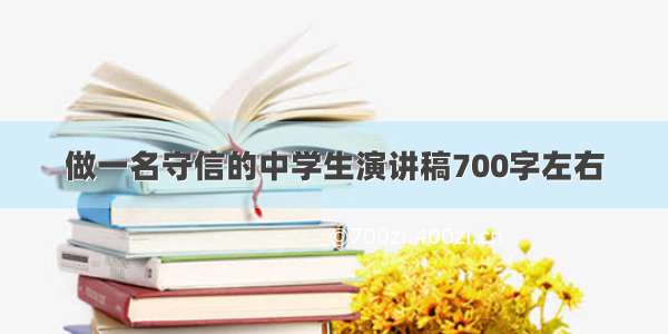 做一名守信的中学生演讲稿700字左右