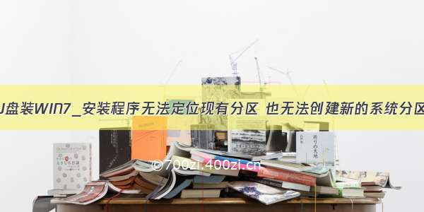 U盘装WIN7_安装程序无法定位现有分区 也无法创建新的系统分区