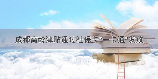 成都高龄津贴通过社保卡“一卡通”发放