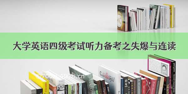 大学英语四级考试听力备考之失爆与连读