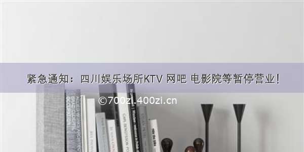 紧急通知：四川娱乐场所KTV 网吧 电影院等暂停营业！