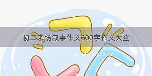 初二考场叙事作文600字作文大全