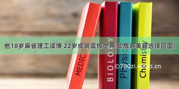 他18岁麻省理工读博 22岁成就震惊世界 却放弃美籍选择回国！